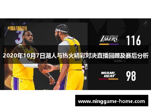 2020年10月7日湖人与热火精彩对决直播回顾及赛后分析