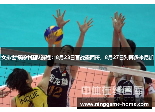 女排世锦赛中国队赛程：8月23日首战墨西哥，8月27日对阵多米尼加