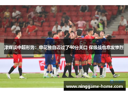 津媒谈中超形势：申花独自迈过了40分关口 保级战也愈发惨烈