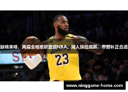 缺啥来啥，两届全明星欲重返NBA，湖人快给底薪，带替补正合适